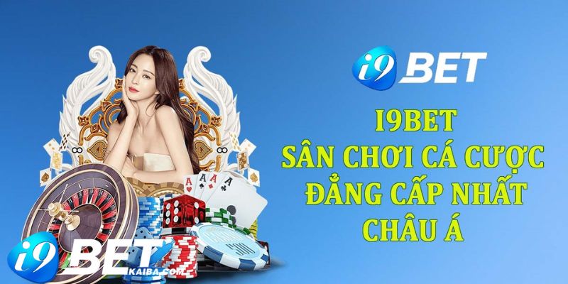 Giới thiệu hoạt động cá cược I9bet đẳng cấp nhất Châu Á